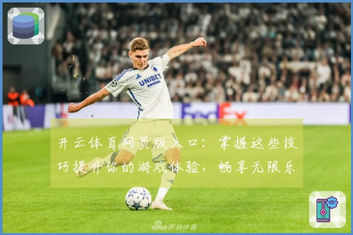 开云体育网页版入口：掌握这些技巧提升你的游戏体验，畅享无限乐趣