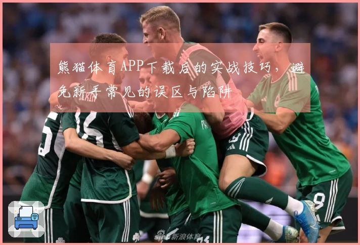 熊猫体育APP下载后的实战技巧，避免新手常见的误区与陷阱
