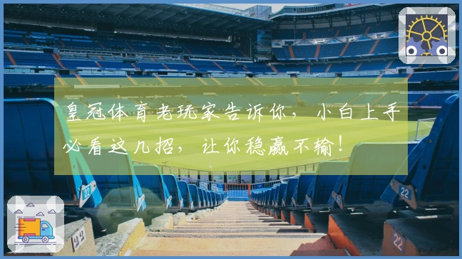 皇冠体育老玩家告诉你，小白上手必看这几招，让你稳赢不输！