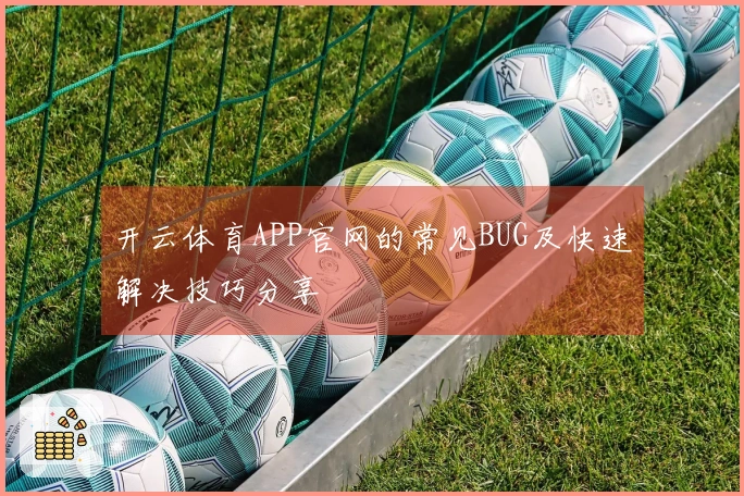 开云体育APP官网的常见BUG及快速解决技巧分享
