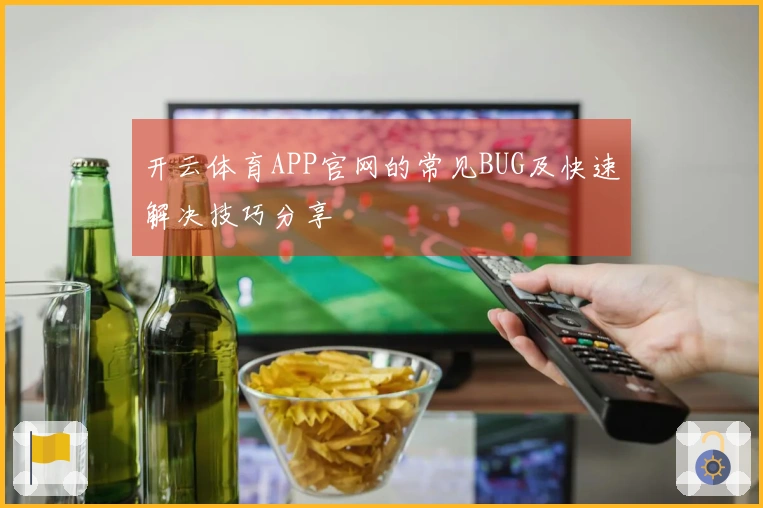 开云体育APP官网的常见BUG及快速解决技巧分享